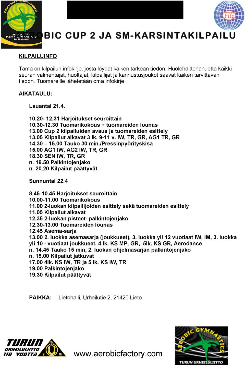 31 Harjoitukset seuroittain 10.30-12.30 Tuomarikokous + tuomareiden lounas 13.00 Cup 2 kilpailuiden avaus ja tuomareiden esittely 13.05 Kilpailut alkavat 3 lk. 9-11 v. IW, TR, GR, AG1 TR, GR 14.30 15.