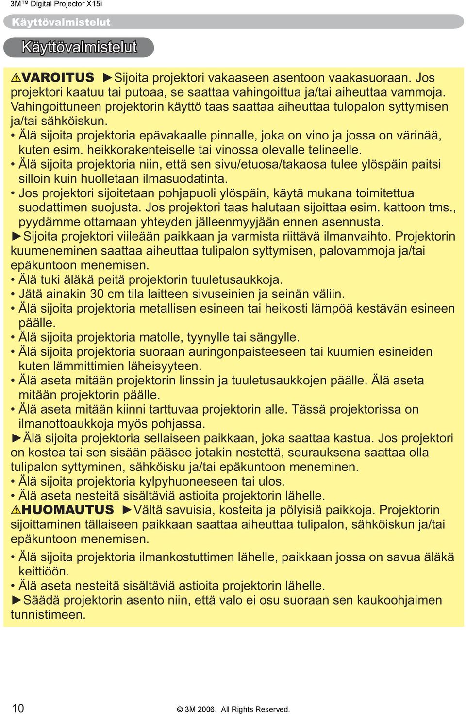 heikkorakenteiselle tai vinossa olevalle telineelle. Älä sijoita projektoria niin, että sen sivu/etuosa/takaosa tulee ylöspäin paitsi silloin kuin huolletaan ilmasuodatinta.