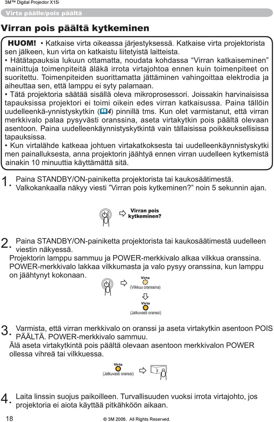 Toimenpiteiden suorittamatta jättäminen vahingoittaa elektrodia ja aiheuttaa sen, että lamppu ei syty palamaan. Tätä projektoria säätää sisällä oleva mikroprosessori.