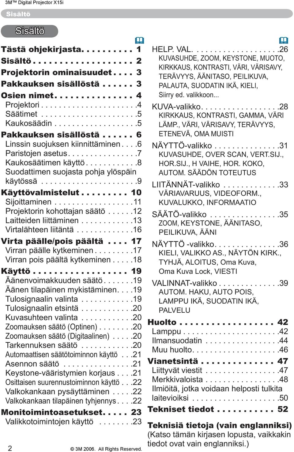 ...11 Projektorin kohottajan säätö....12 Laitteiden liittäminen....13 Virtalähteen liitäntä....16 Virta päälle/pois päältä.... 17 Virran päälle kytkeminen...17 Virran pois päältä kytkeminen...18 Käyttö.