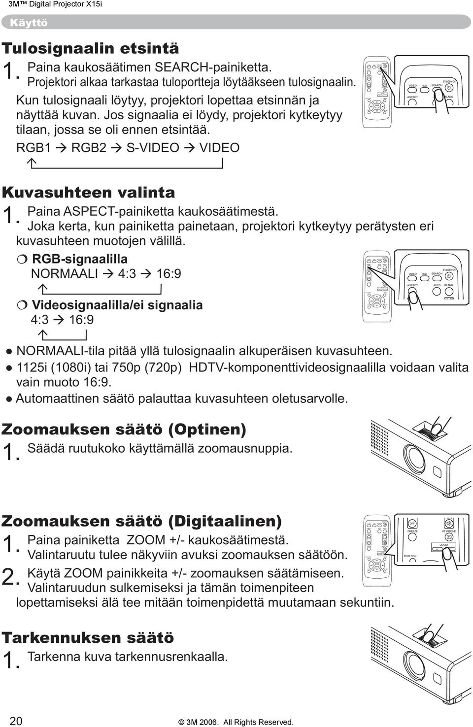 kaukosäätimen SEARCH-painiketta. Projektori alkaa tarkastaa tuloportteja löytääkseen tulosignaalin. Kun tulosignaali löytyy, projektori lopettaa etsinnän ja näyttää kuvan.