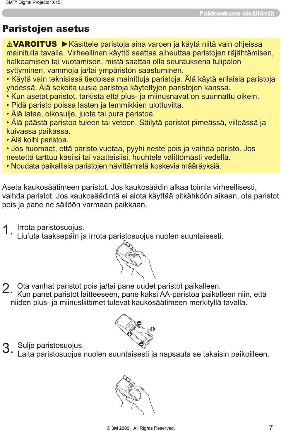 Käytä vain teknisissä tiedoissa mainittuja paristoja. Älä käytä erilaisia paristoja yhdessä. Älä sekoita uusia paristoja käytettyjen paristojen kanssa.