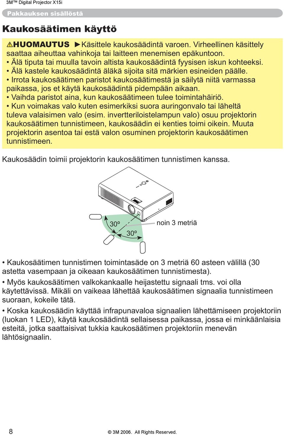 Irrota kaukosäätimen paristot kaukosäätimestä ja säilytä niitä varmassa paikassa, jos et käytä kaukosäädintä pidempään aikaan. Vaihda paristot aina, kun kaukosäätimeen tulee toimintahäiriö.