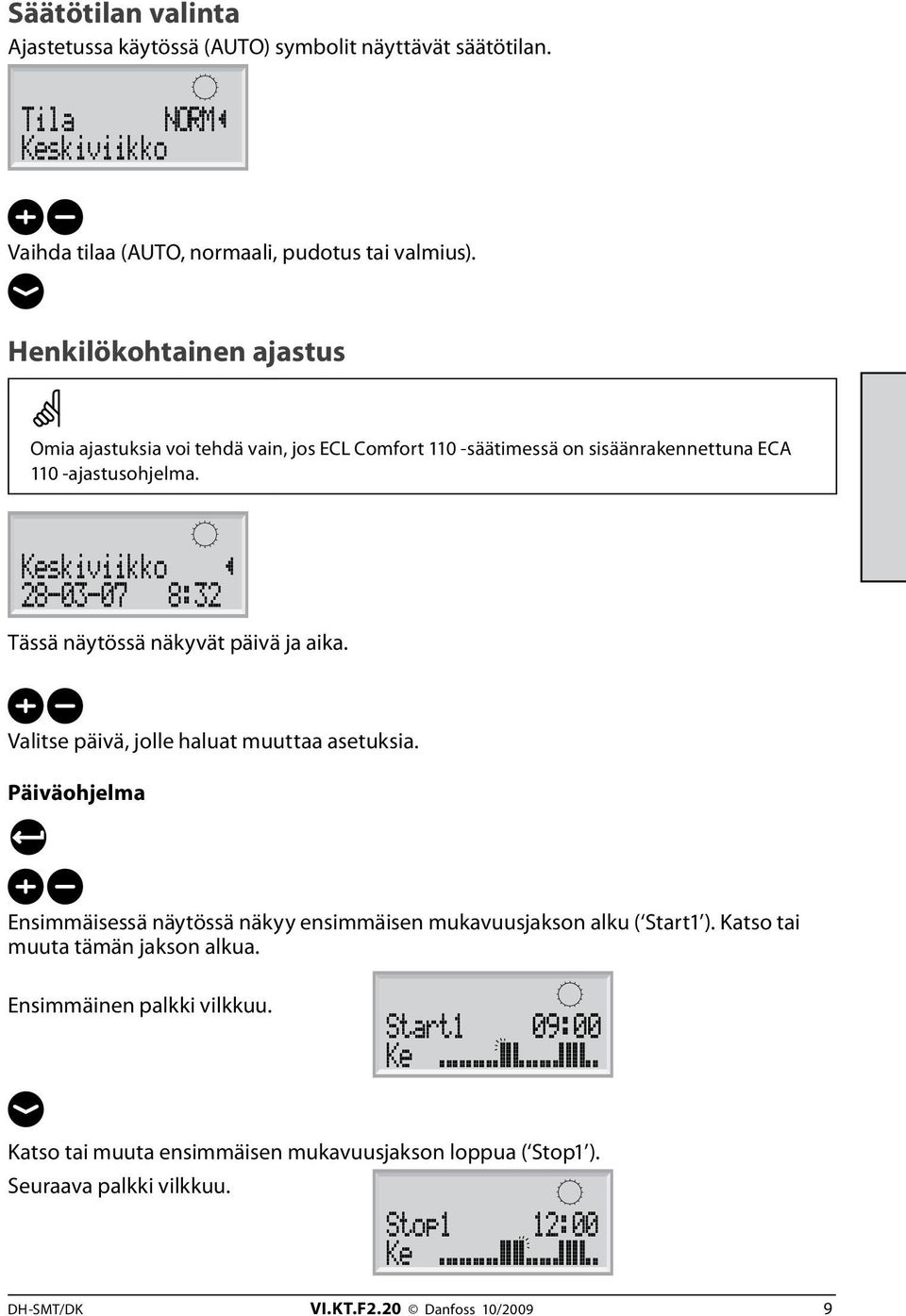 Keskiviikko < 28-03-07 8:32 Tässä näytössä näkyvät päivä ja aika. Valitse päivä, jolle haluat muuttaa asetuksia.