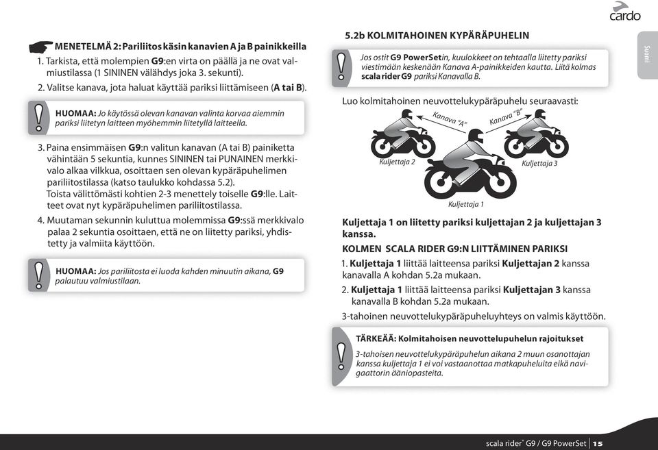 Paina ensimmäisen G9:n valitun kanavan (A tai B) paini ket ta vähintään 5 sekuntia, kunnes SININEN tai PUNAI NEN merkkivalo alkaa vilkkua, osoittaen sen olevan kypärä pu helimen pariliitostilassa