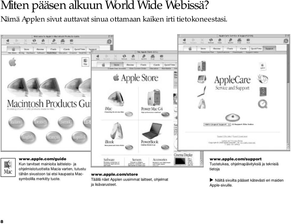 kaupasta Macsymbolilla merkitty tuote. www.apple.com/store Täällä näet Applen uusimmat laitteet, ohjelmat ja lisävarusteet.