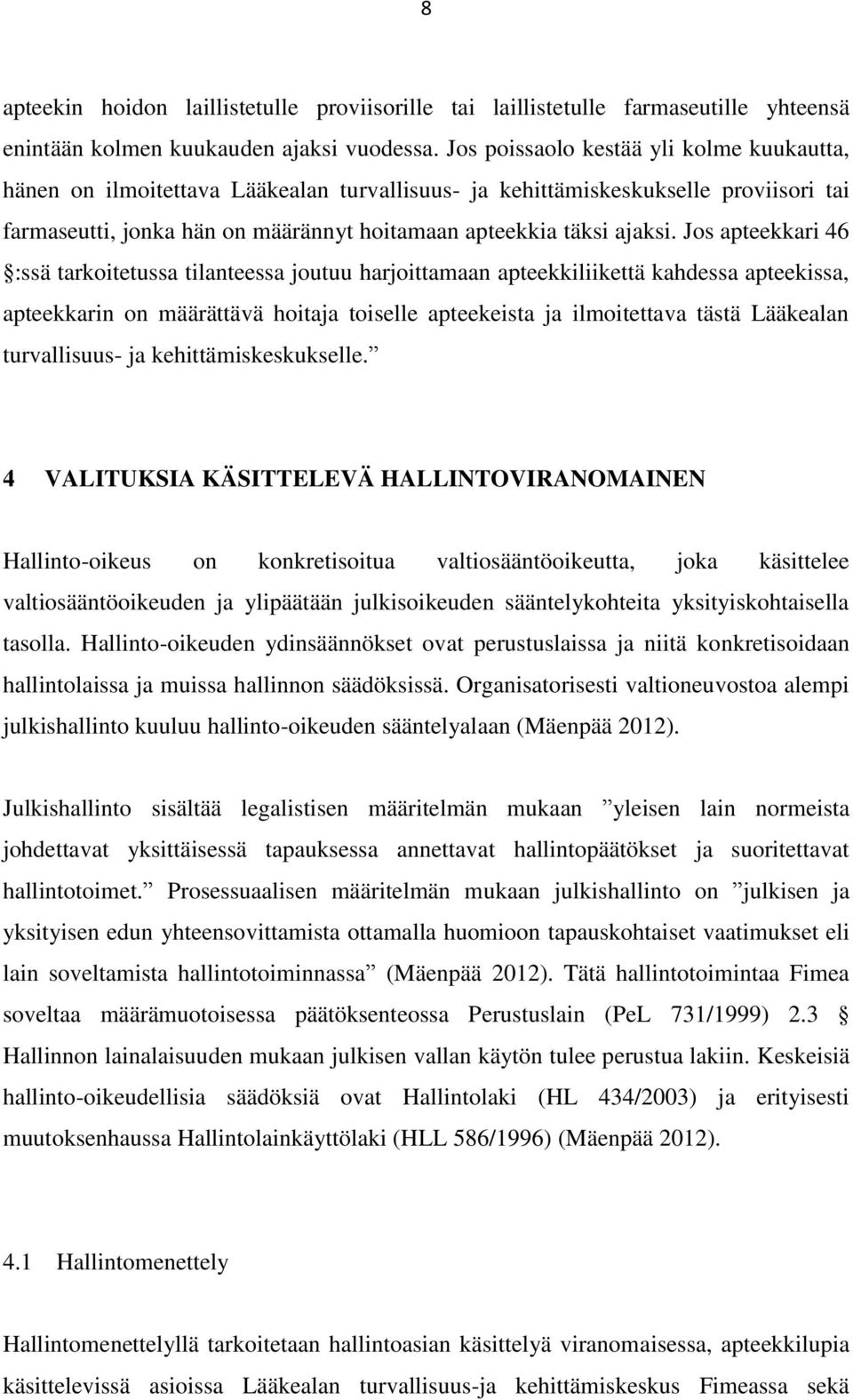 Jos apteekkari 46 :ssä tarkoitetussa tilanteessa joutuu harjoittamaan apteekkiliikettä kahdessa apteekissa, apteekkarin on määrättävä hoitaja toiselle apteekeista ja ilmoitettava tästä Lääkealan