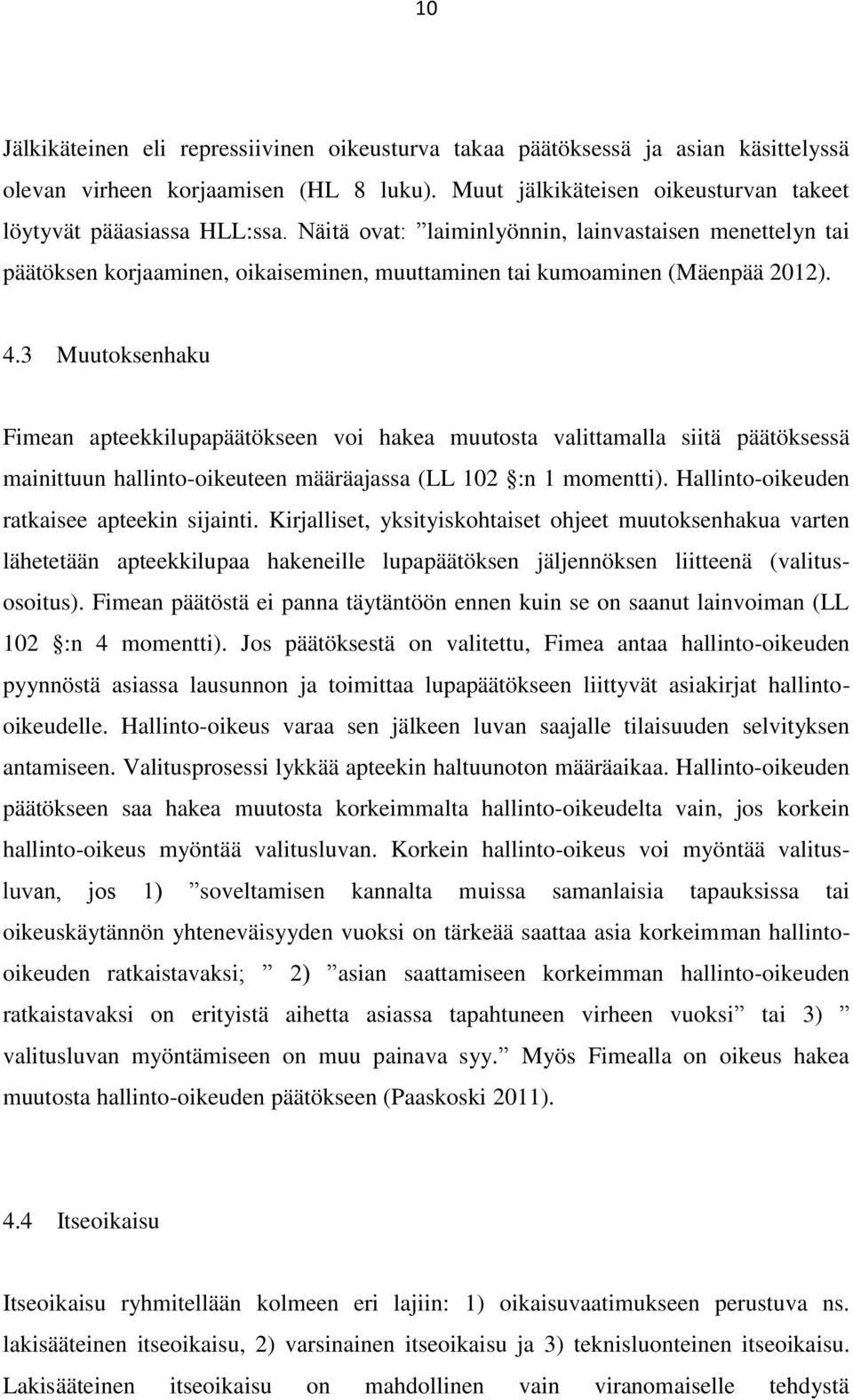3 Muutoksenhaku Fimean apteekkilupapäätökseen voi hakea muutosta valittamalla siitä päätöksessä mainittuun hallinto-oikeuteen määräajassa (LL 102 :n 1 momentti).