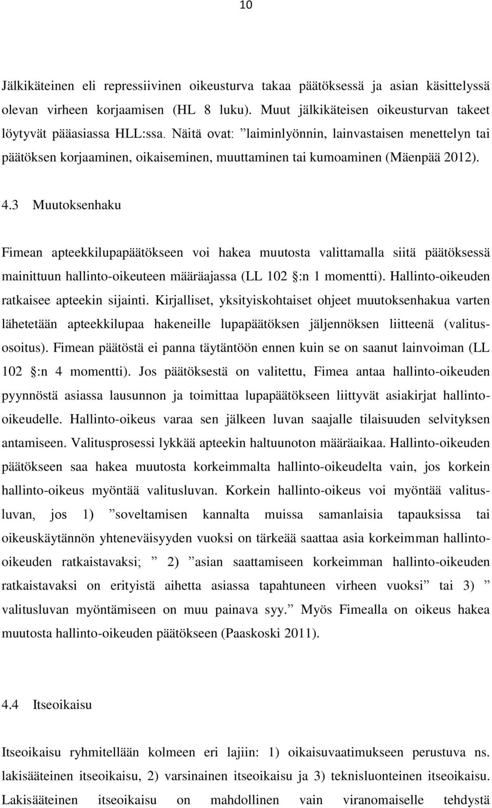 3 Muutoksenhaku Fimean apteekkilupapäätökseen voi hakea muutosta valittamalla siitä päätöksessä mainittuun hallinto-oikeuteen määräajassa (LL 102 :n 1 momentti).