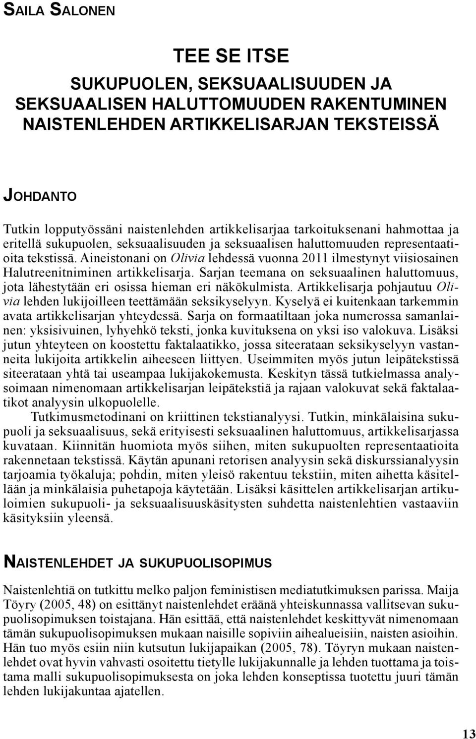 Aineistonani on Olivia lehdessä vuonna 2011 ilmestynyt viisiosainen Halutreenitniminen artikkelisarja. Sarjan teemana on seksuaalinen haluttomuus, jota lähestytään eri osissa hieman eri näkökulmista.