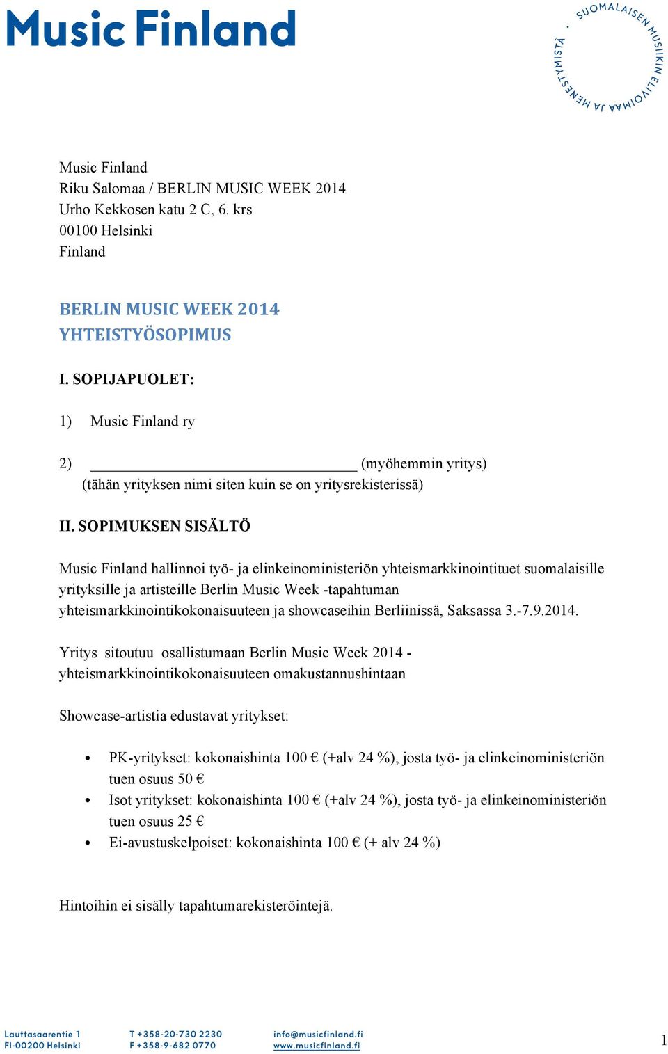 SOPIMUKSEN SISÄLTÖ Music Finland hallinnoi työ- ja elinkeinoministeriön yhteismarkkinointituet suomalaisille yrityksille ja artisteille Berlin Music Week -tapahtuman yhteismarkkinointikokonaisuuteen