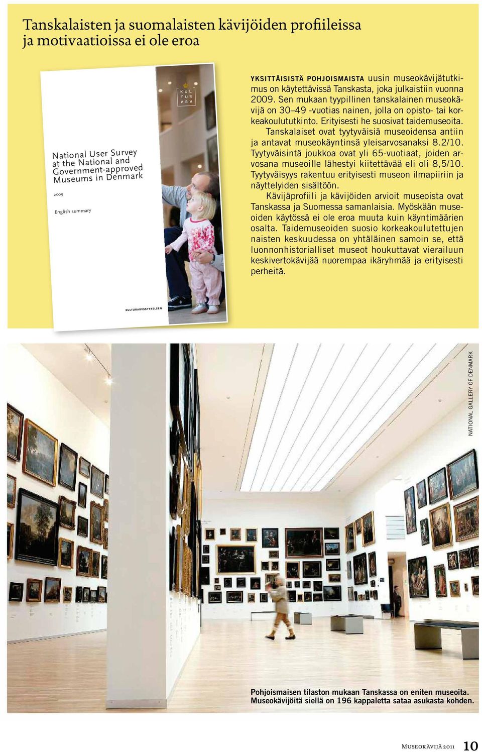 Sen mukaan tyypillinen tanskalainen museokävijä on 30 49 -vuotias nainen, jolla on opisto- tai korkeakoulututkinto. Erityisesti he suosivat taidemuseoita.