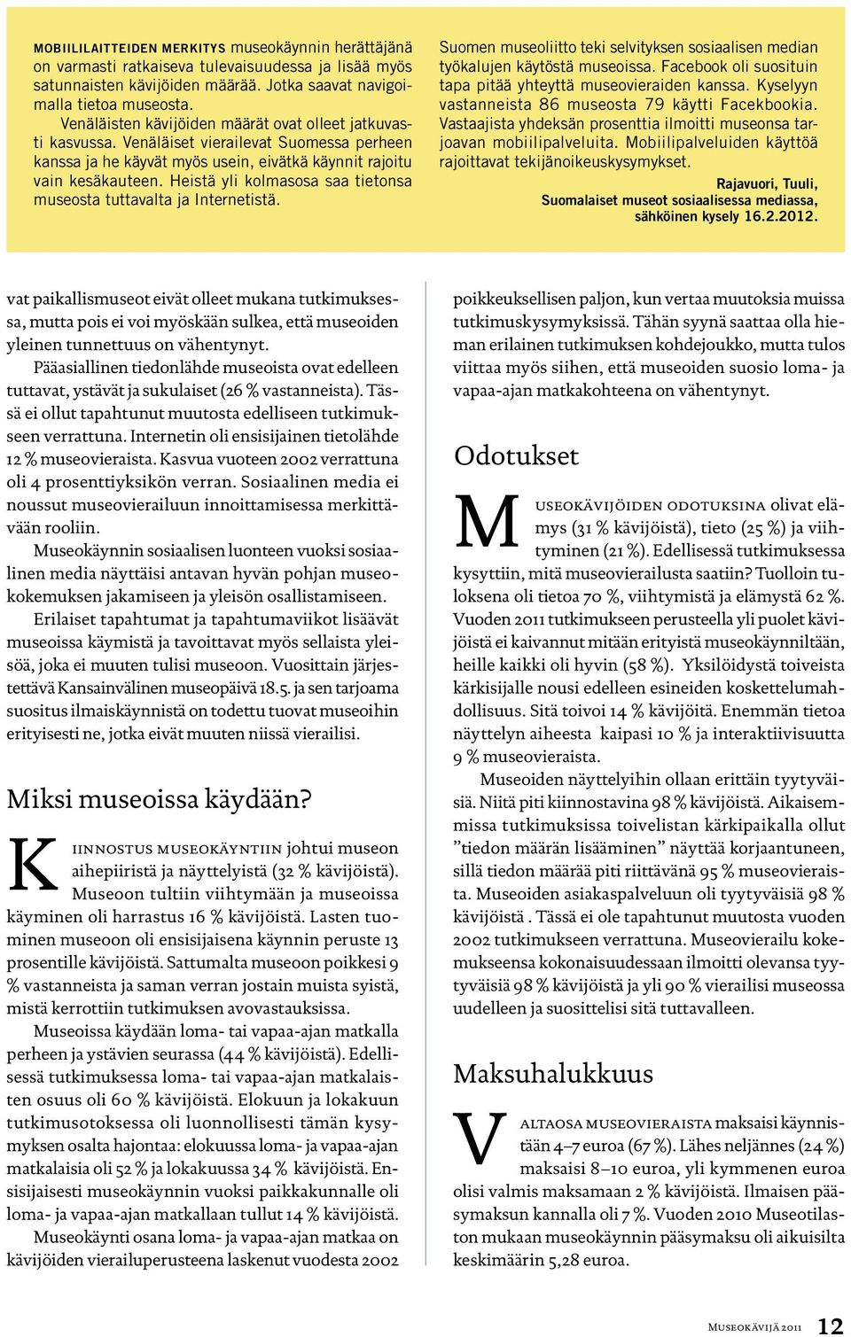 Heistä yli kolmasosa saa tietonsa museosta tuttavalta ja Internetistä. Suomen museoliitto teki selvityksen sosiaalisen median työkalujen käytöstä museoissa.