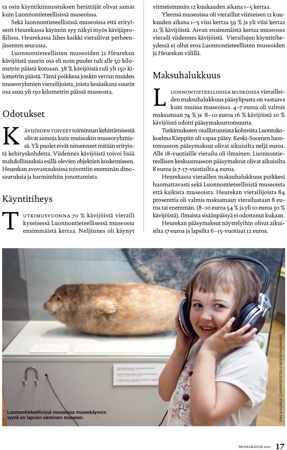 38 % kävijöistä tuli yli 150 kilometrin päästä. Tämä poikkeaa jonkin verran muiden museoryhmien vierailijoista, joista kesäaikana suurin osa asuu yli 150 kilometrin päässä museosta.