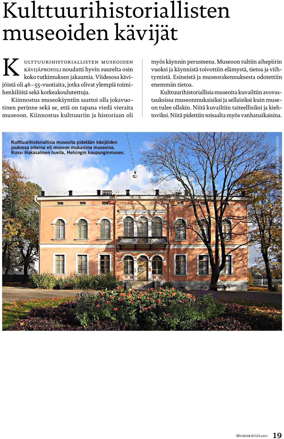 Kiinnostus museokäyntiin saattoi olla jokavuotinen perinne sekä se, että on tapana viedä vieraita museoon. Kiinnostus kulttuuriin ja historiaan oli myös käynnin perusteena.