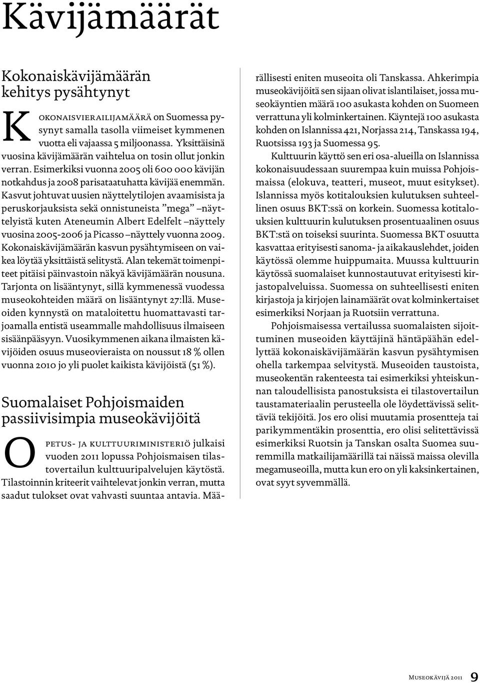 Kasvut johtuvat uusien näyttelytilojen avaamisista ja peruskorjauksista sekä onnistuneista mega näyttelyistä kuten Ateneumin Albert Edelfelt näyttely vuosina 2005-2006 ja Picasso näyttely vuonna 2009.