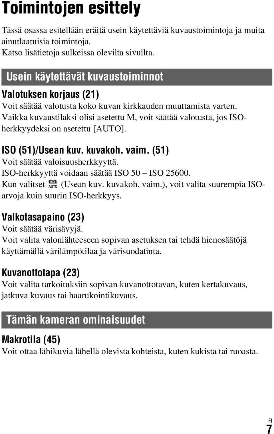 Vaikka kuvaustilaksi olisi asetettu M, voit säätää valotusta, jos ISOherkkyydeksi on asetettu [AUTO]. ISO (51)/Usean kuv. kuvakoh. vaim. (51) Voit säätää valoisuusherkkyyttä.