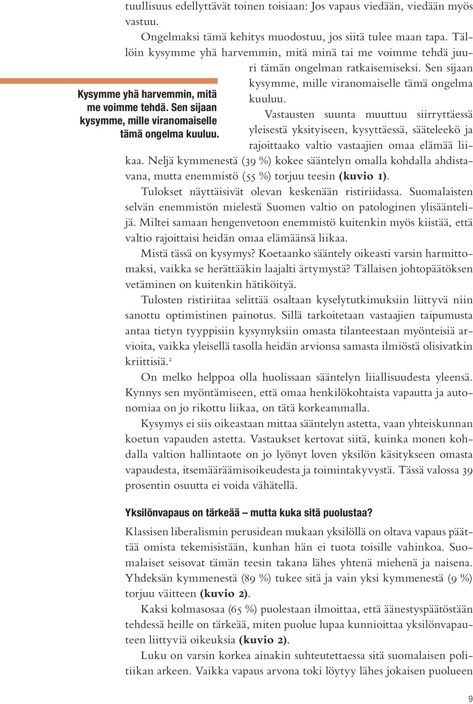 me voimme tehdä. Sen sijaan Vastausten suunta muuttuu siirryttäessä kysymme, mille viranomaiselle tämä ongelma kuuluu.