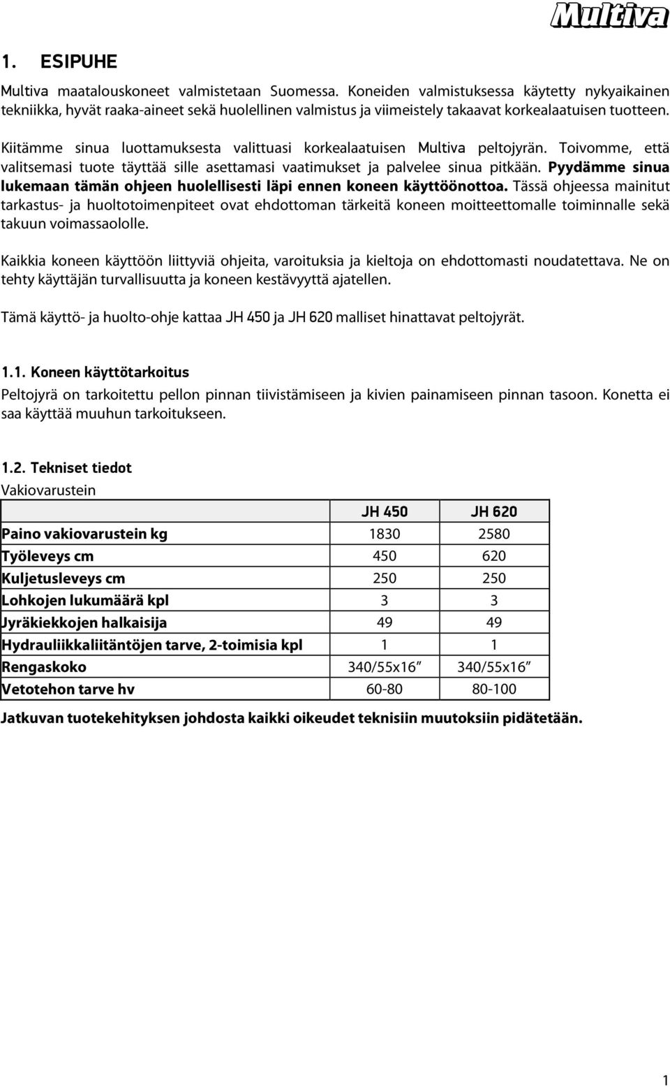Kiitämme sinua luottamuksesta valittuasi korkealaatuisen Multiva peltojyrän. Toivomme, että valitsemasi tuote täyttää sille asettamasi vaatimukset ja palvelee sinua pitkään.