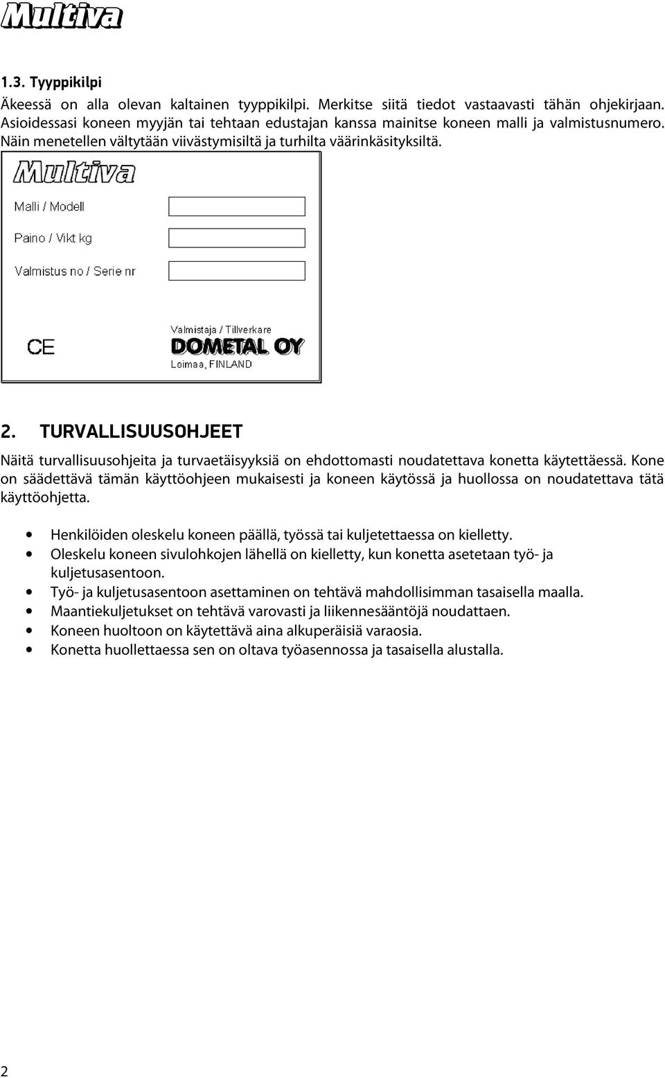 TURVALLISUUSOHJEET Näitä turvallisuusohjeita ja turvaetäisyyksiä on ehdottomasti noudatettava konetta käytettäessä.