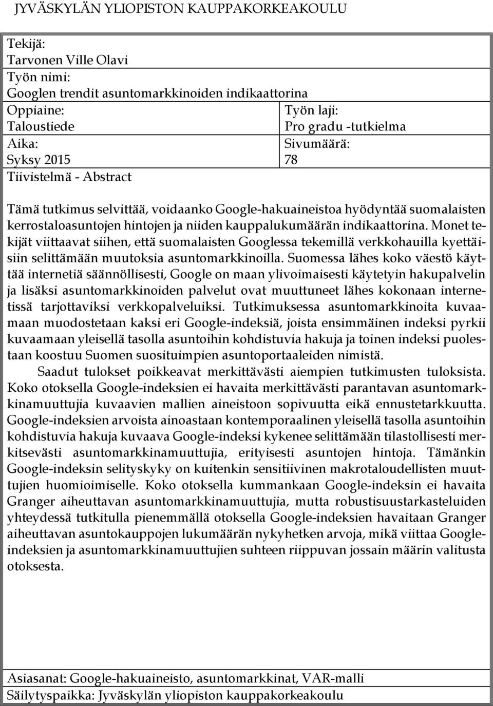 Monet tekijät viittaavat siihen, että suomalaisten Googlessa tekemillä verkkohauilla kyettäisiin selittämään muutoksia asuntomarkkinoilla.