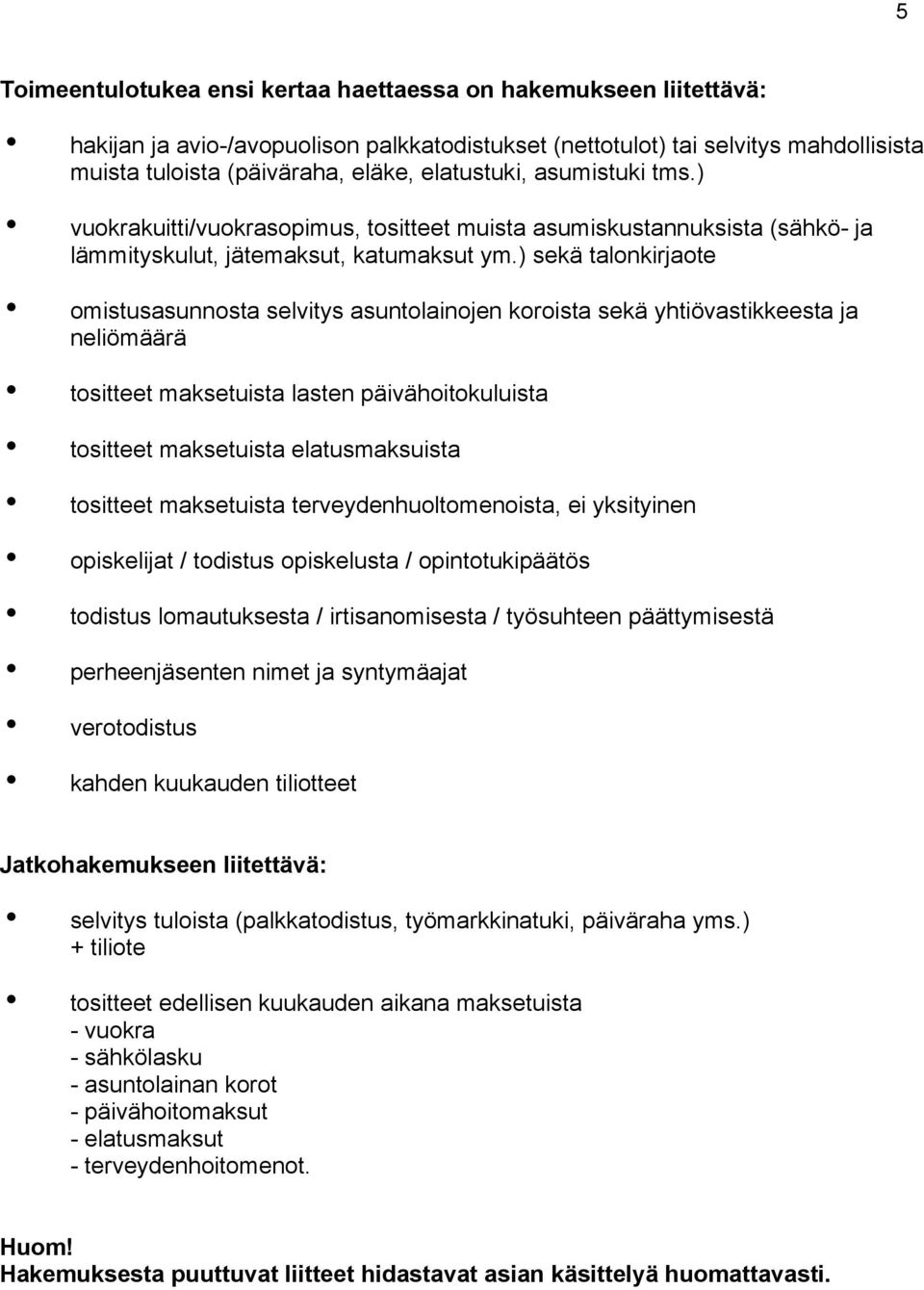 ) sekä talonkrjaote omstusasunnosta selvtys asuntolanojen korosta sekä yhtövastkkeesta ja nelömäärä tostteet maksetusta lasten pävähotokulusta tostteet maksetusta elatusmaksusta tostteet maksetusta