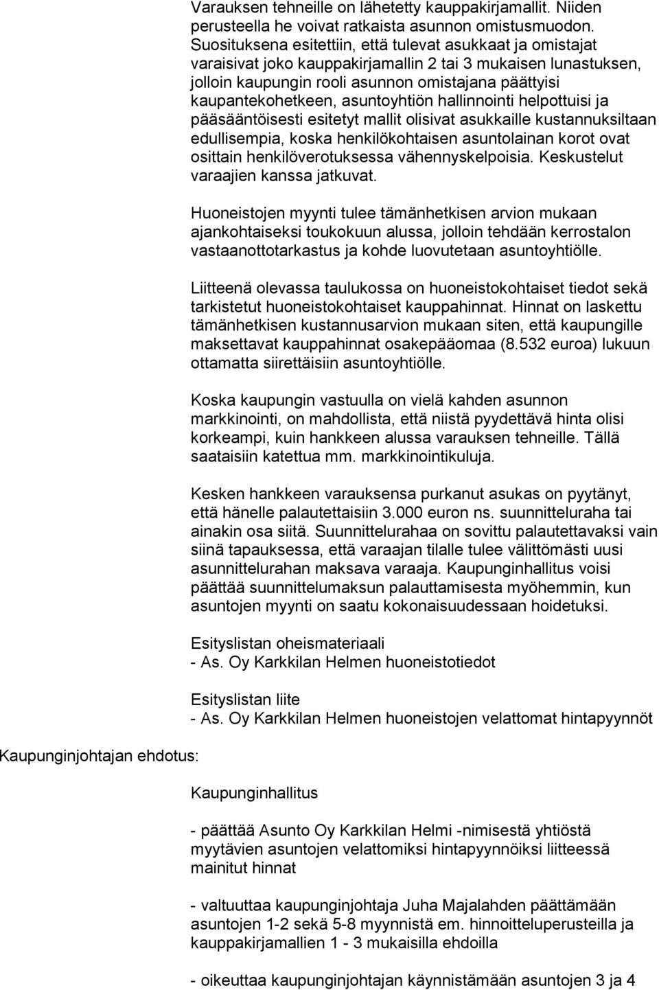 asuntoyhtiön hallinnointi helpottuisi ja pääsääntöisesti esitetyt mallit olisivat asukkaille kustannuksiltaan edullisempia, koska henkilökohtaisen asuntolainan korot ovat osittain henkilöverotuksessa