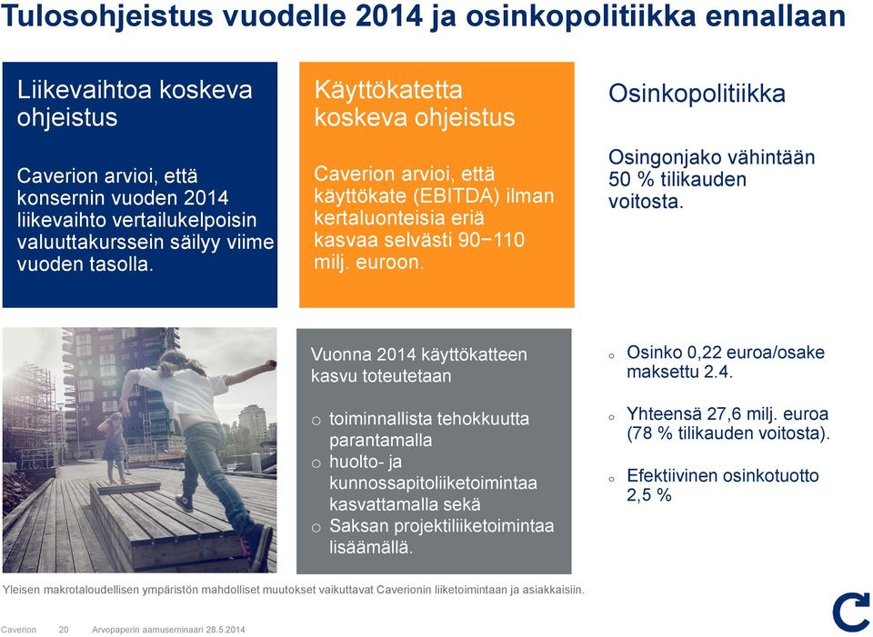 Vunna 2014 käyttökatteen kasvu tteutetaan timinnallista tehkkuutta parantamalla hult- ja kunnssapitliiketimintaa kasvattamalla sekä Saksan prjektiliiketimintaa lisäämällä.