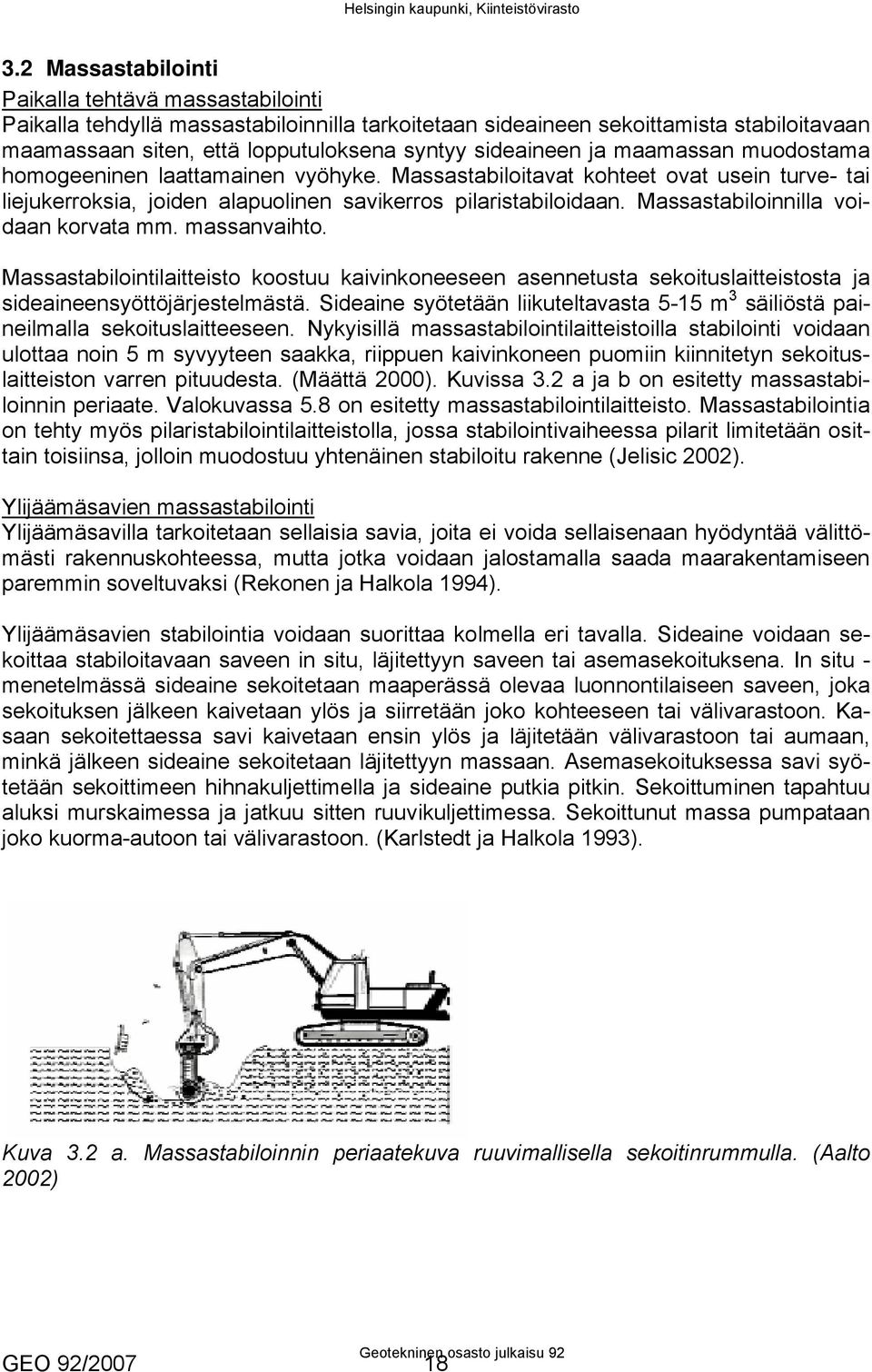 Massastabiloinnilla voidaan korvata mm. massanvaihto. Massastabilointilaitteisto koostuu kaivinkoneeseen asennetusta sekoituslaitteistosta ja sideaineensyöttöjärjestelmästä.