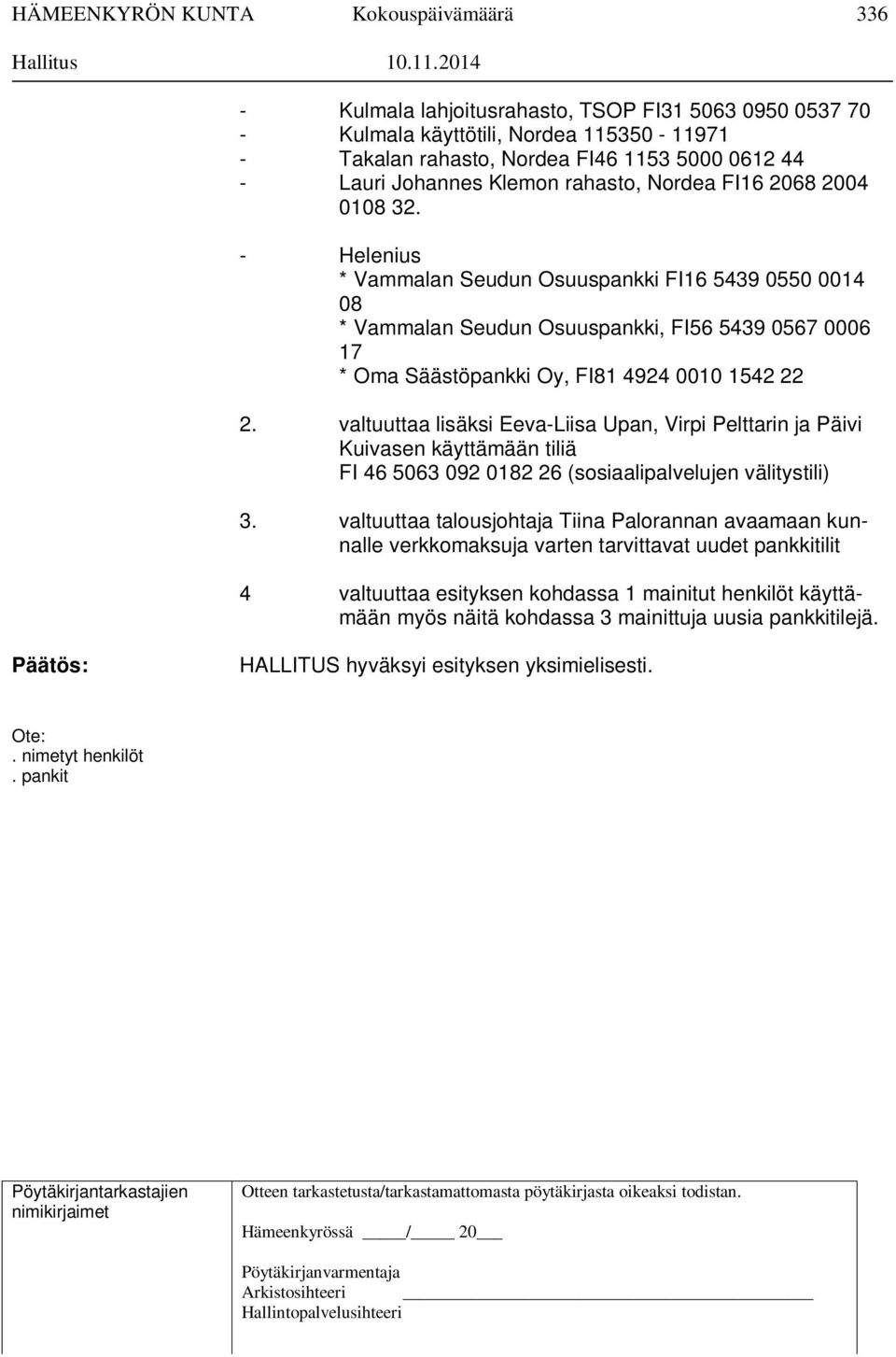 valtuuttaa lisäksi Eeva-Liisa Upan, Virpi Pelttarin ja Päivi Kuivasen käyttämään tiliä FI 46 5063 092 0182 26 (sosiaalipalvelujen välitystili) 3.