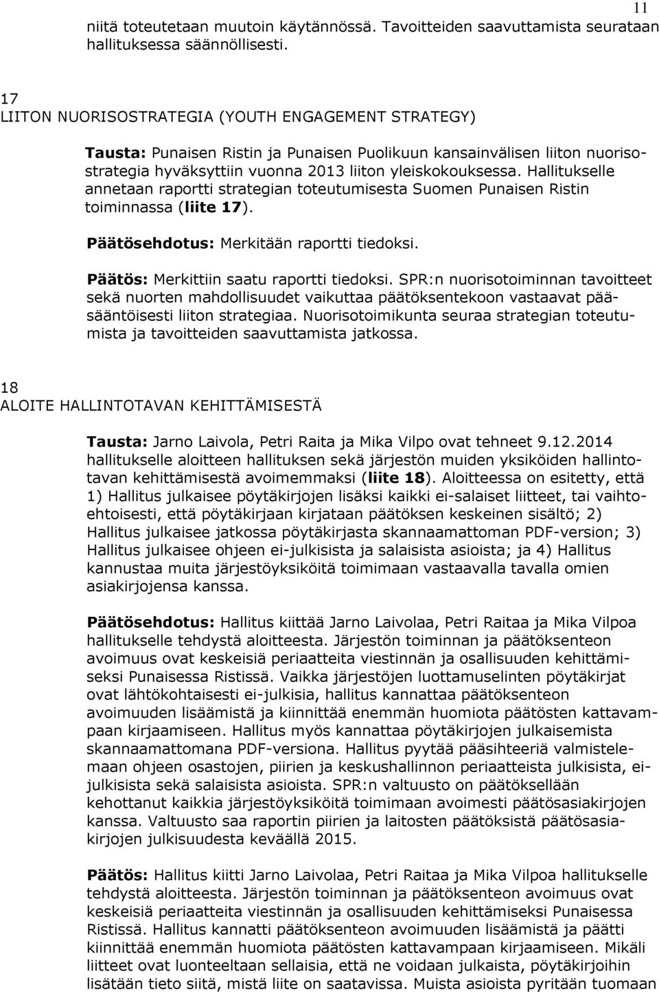 Hallitukselle annetaan raportti strategian toteutumisesta Suomen Punaisen Ristin toiminnassa (liite 17). Päätösehdotus: Merkitään raportti tiedoksi. Päätös: Merkittiin saatu raportti tiedoksi.