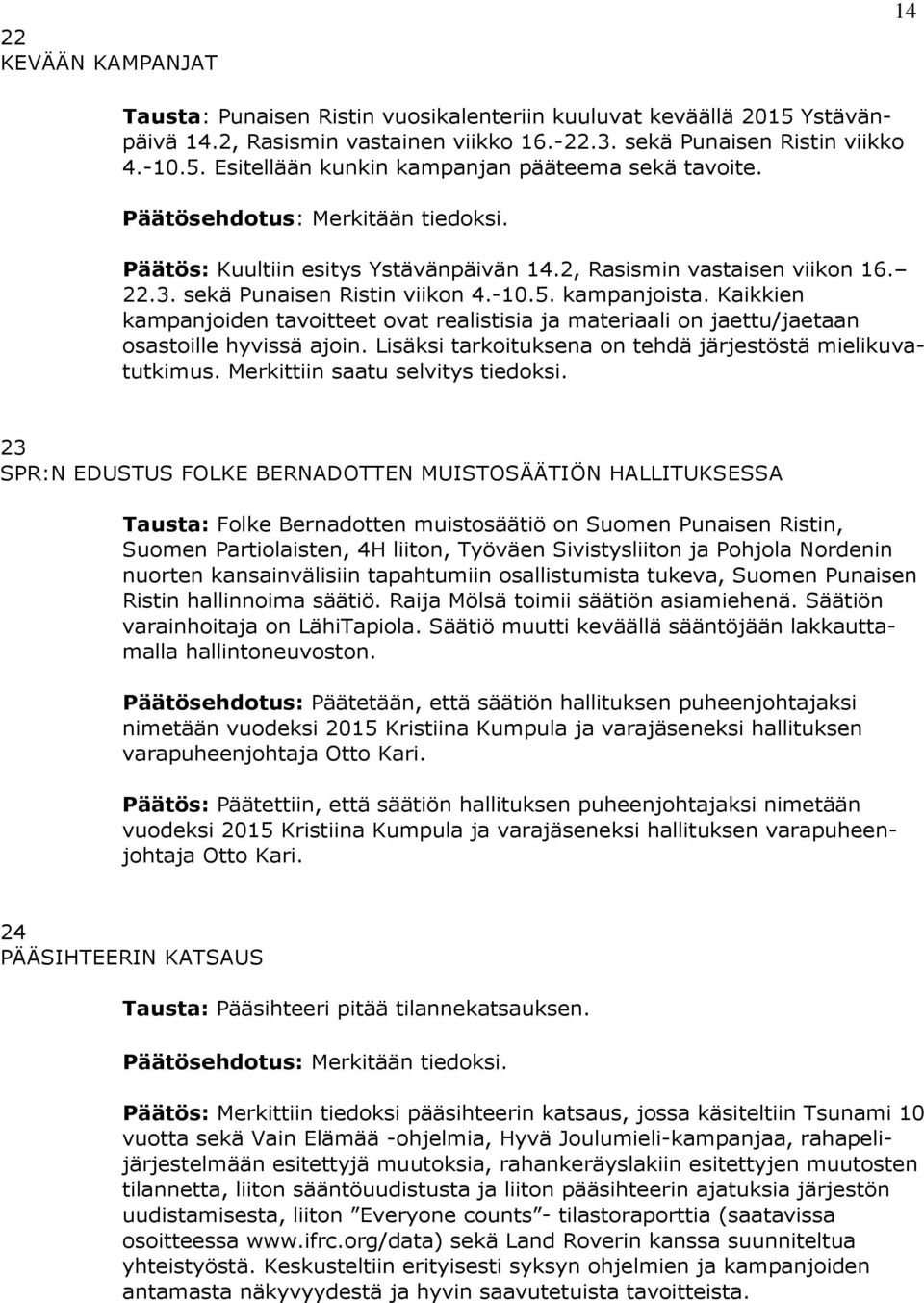 Kaikkien kampanjoiden tavoitteet ovat realistisia ja materiaali on jaettu/jaetaan osastoille hyvissä ajoin. Lisäksi tarkoituksena on tehdä järjestöstä mielikuvatutkimus.