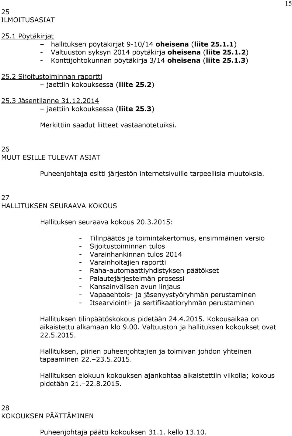 26 MUUT ESILLE TULEVAT ASIAT Puheenjohtaja esitti järjestön internetsivuille tarpeellisia muutoksia. 27 HALLITUKSEN SEURAAVA KOKOUS Hallituksen seuraava kokous 20.3.