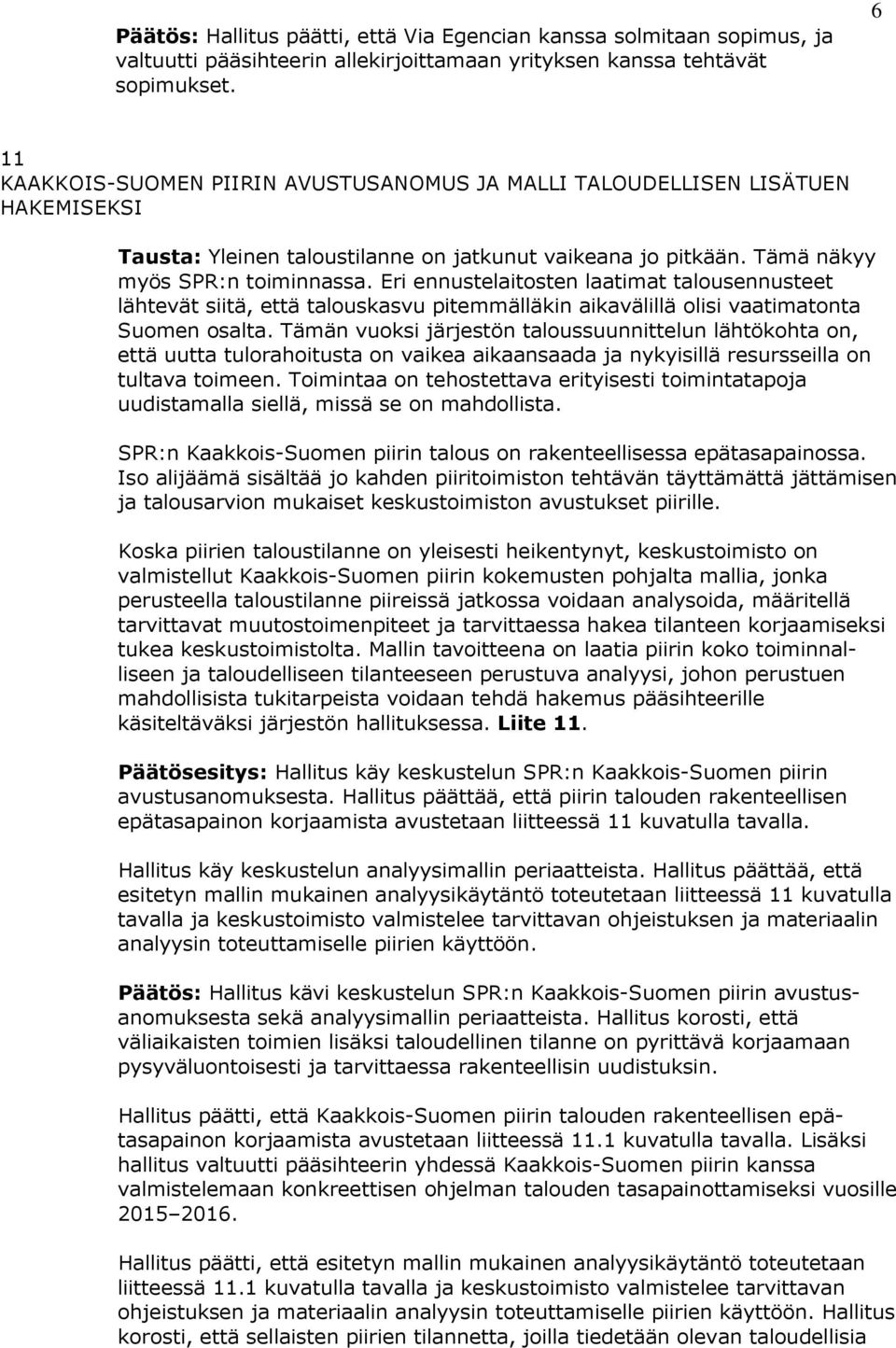 Eri ennustelaitosten laatimat talousennusteet lähtevät siitä, että talouskasvu pitemmälläkin aikavälillä olisi vaatimatonta Suomen osalta.