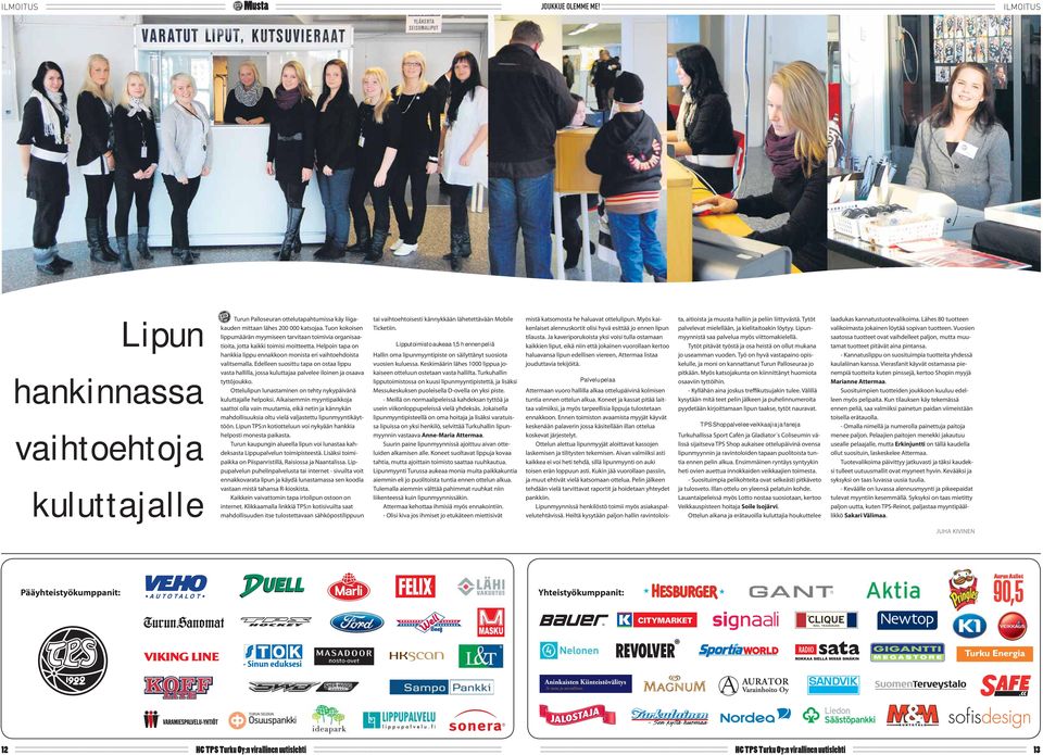 Edelleen suosittu tapa on ostaa lippu vasta hallilla, jossa kuluttajaa palvelee iloinen ja osaava tyttöjoukko. Ottelulipun lunastaminen on tehty nykypäivänä kuluttajalle helpoksi.
