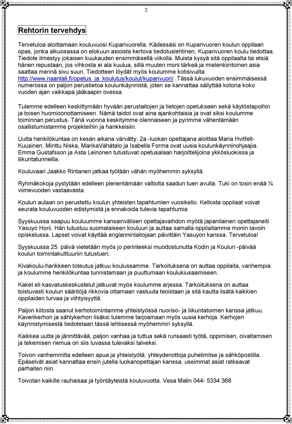 Muista kysyä sitä oppilaalta tai etsiä hänen repustaan, jos vihkosta ei ala kuulua, sillä muuten moni tärkeä ja mielenkiintoinen asia saattaa mennä sivu suun.