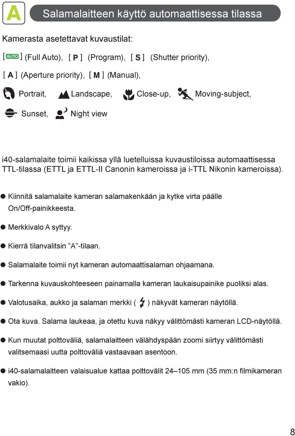 Kiinnitä salamalaite kameran salamakenkään ja kytke virta päälle On/Off-painikkeesta. Merkkivalo A syttyy. Kierrä tilanvalitsin A -tilaan. Salamalaite toimii nyt kameran automaattisalaman ohjaamana.