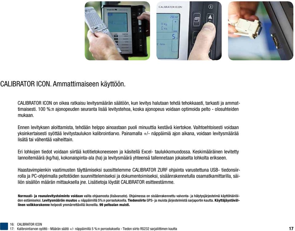 Ennen levityksen aloittamista, tehdään helppo ainoastaan puoli minuuttia kestävä kiertokoe. Vaihtoehtoisesti voidaan yksinkertaisesti syöttää levitystaulukon kalibrointiarvo.