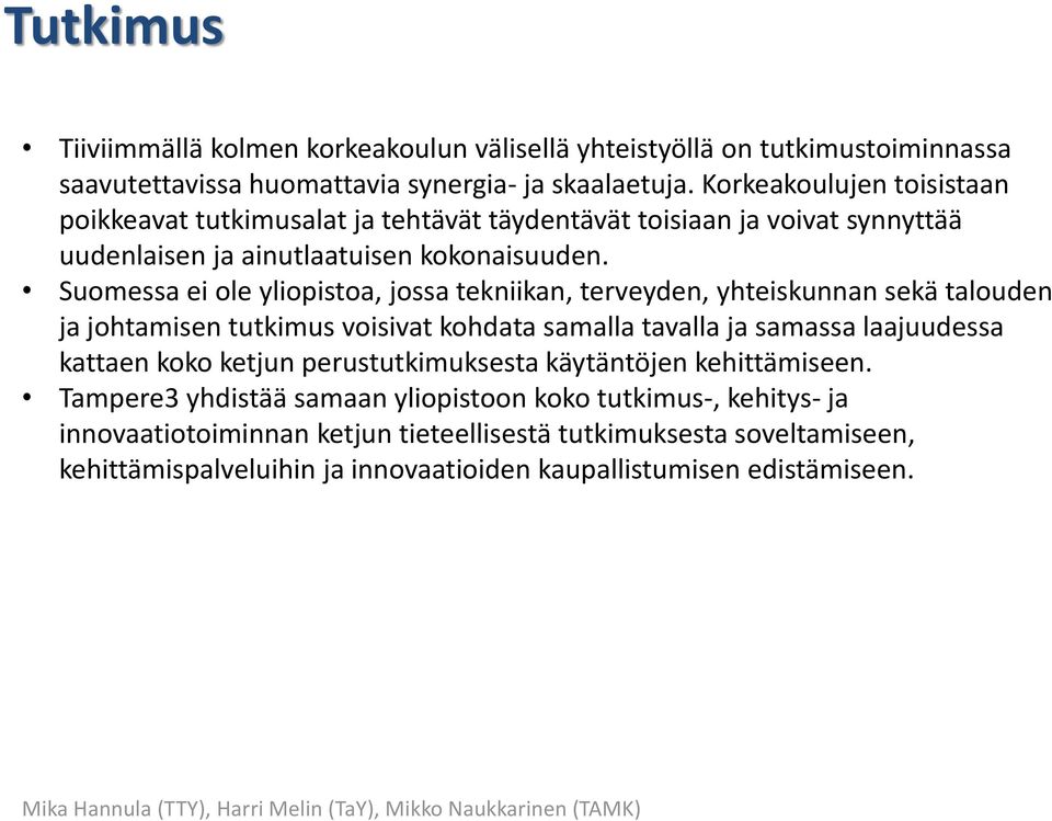 Suomessa ei ole yliopistoa, jossa tekniikan, terveyden, yhteiskunnan sekä talouden ja johtamisen tutkimus voisivat kohdata samalla tavalla ja samassa laajuudessa kattaen koko