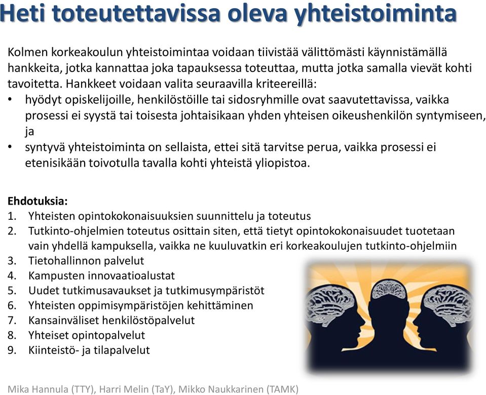 Hankkeet voidaan valita seuraavilla kriteereillä: hyödyt opiskelijoille, henkilöstöille tai sidosryhmille ovat saavutettavissa, vaikka prosessi ei syystä tai toisesta johtaisikaan yhden yhteisen