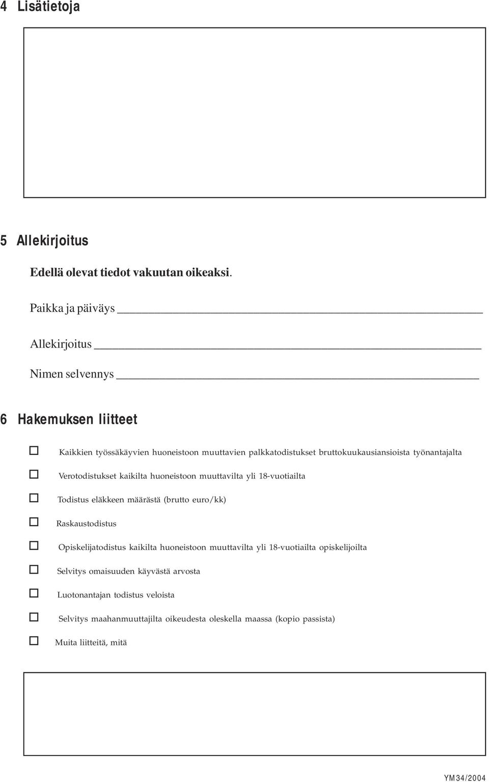 bruttokuukausiansioista työnantajalta Verotodistukset kaikilta huoneistoon muuttavilta yli 18-vuotiailta Todistus eläkkeen määrästä (brutto /kk)