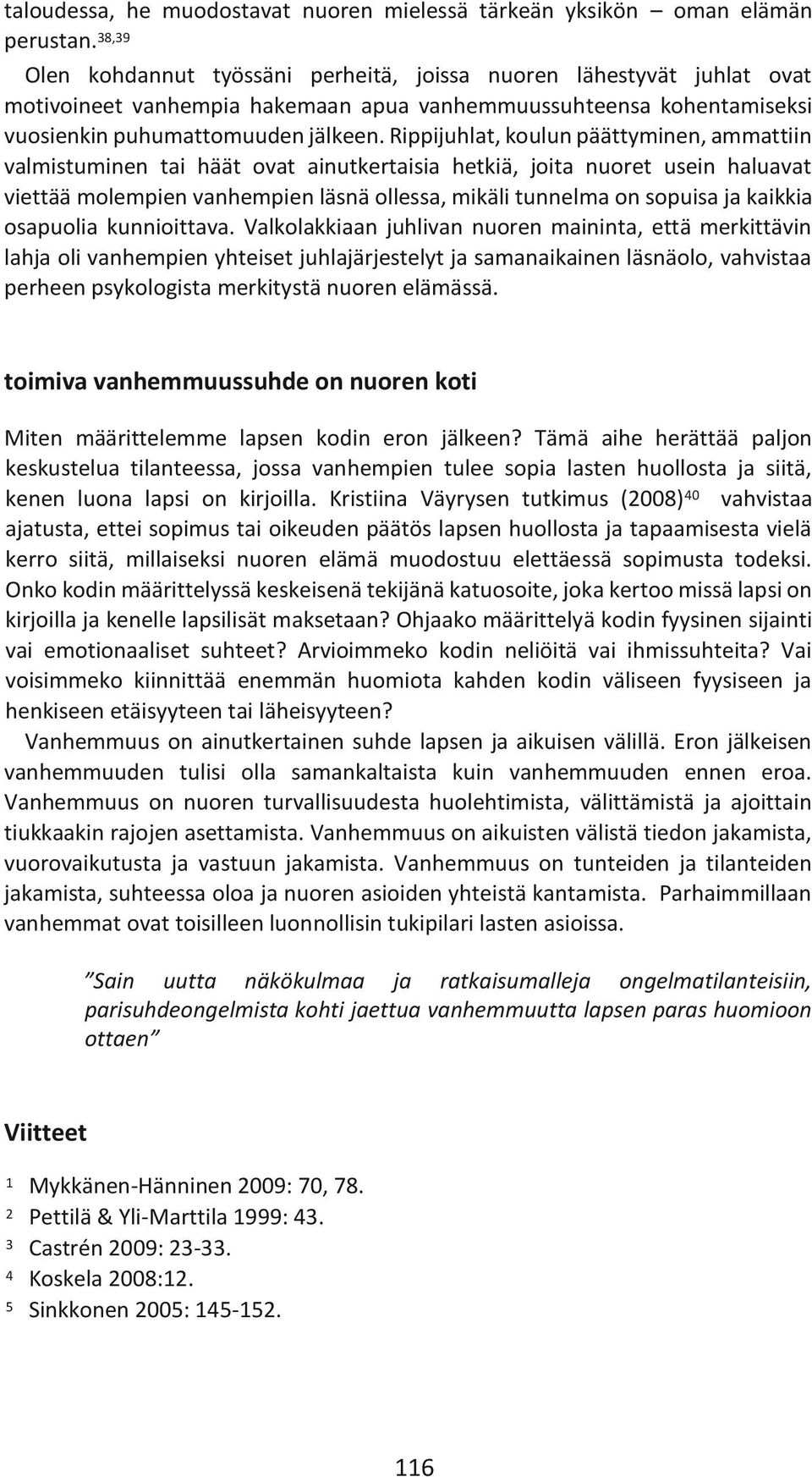 Rippijuhlat, koulun päättyminen, ammattiin valmistuminen tai häät ovat ainutkertaisia hetkiä, joita nuoret usein haluavat viettää molempien vanhempien läsnä ollessa, mikäli tunnelma on sopuisa ja