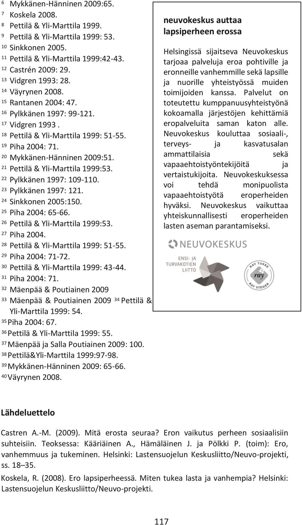 21 Pettilä & Yli-Marttila 1999:53. 22 Pylkkänen 1997: 109-110. 23 Pylkkänen 1997: 121. 24 Sinkkonen 2005:150. 25 Piha 2004: 65-66. 26 Pettilä & Yli-Marttila 1999:53. 27 Piha 2004.