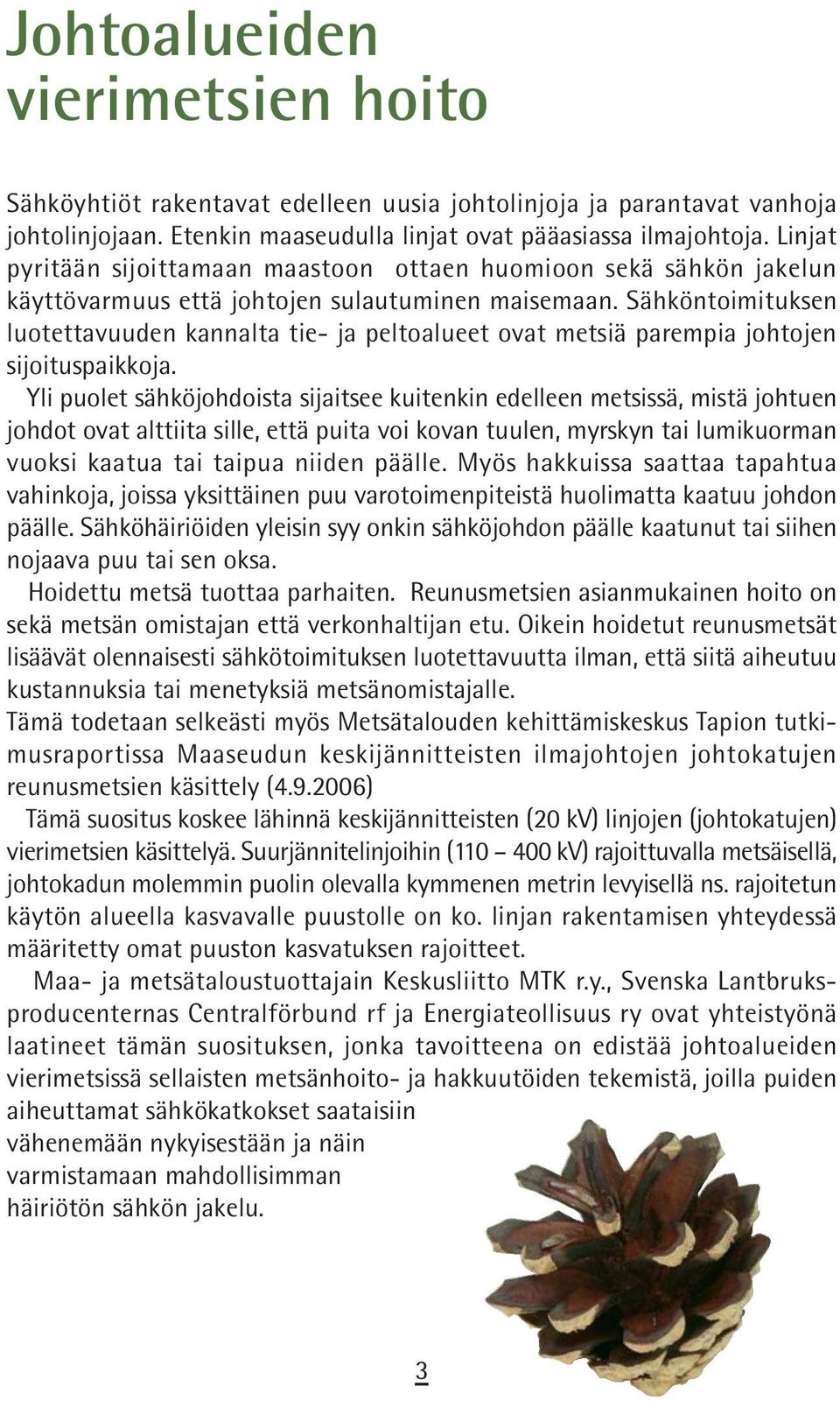 Sähköntoimituksen luotettavuuden kannalta tie- ja peltoalueet ovat metsiä parempia johtojen sijoituspaikkoja.