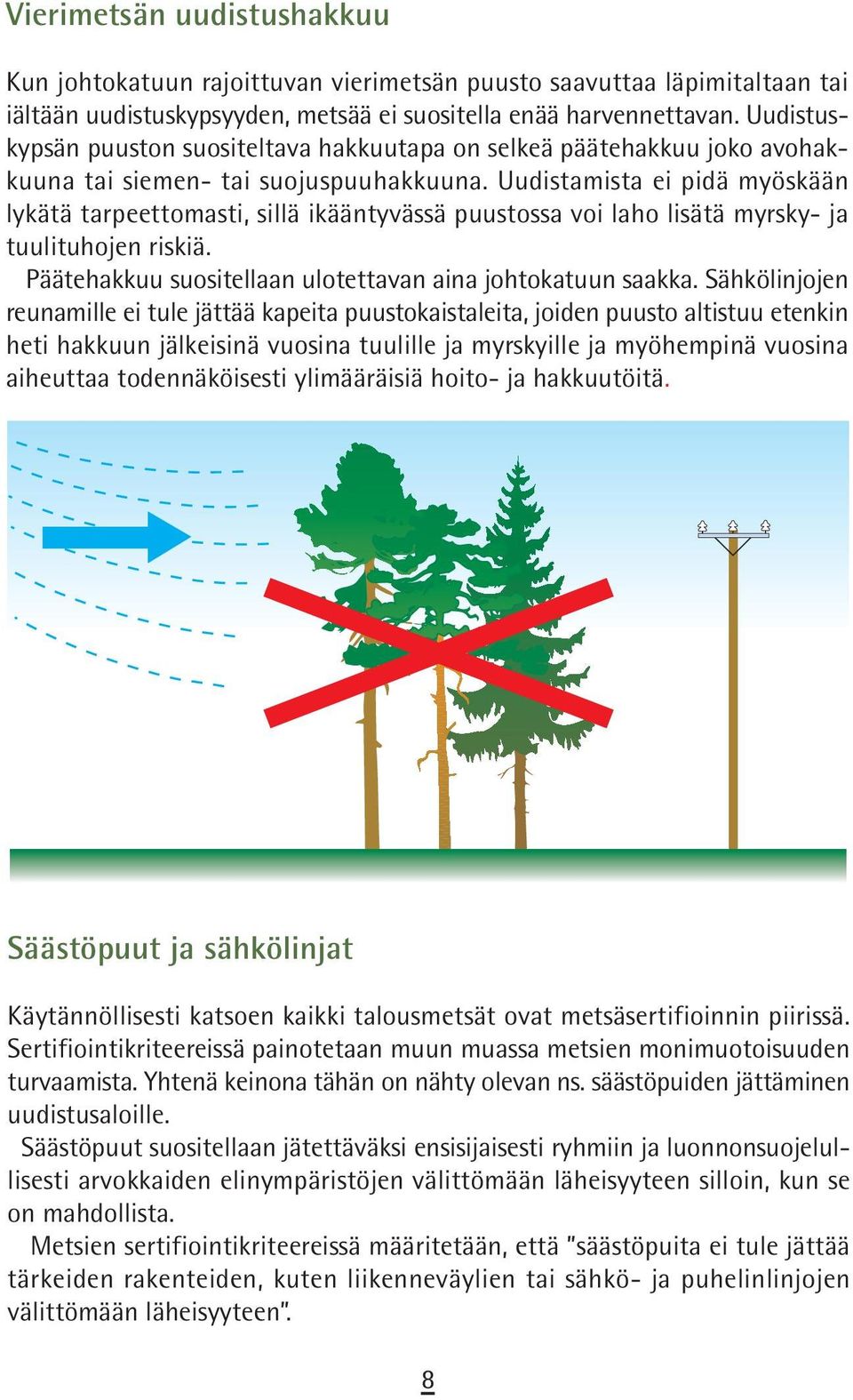 Uudistamista ei pidä myöskään lykätä tarpeettomasti, sillä ikääntyvässä puustossa voi laho lisätä myrsky- ja tuulituhojen riskiä. Päätehakkuu suositellaan ulotettavan aina johtokatuun saakka.