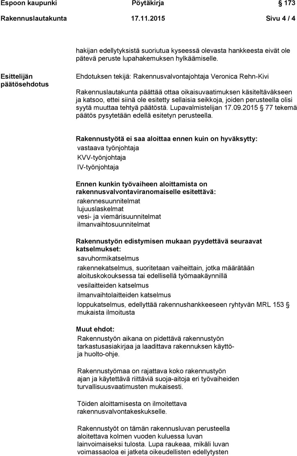 sellaisia seikkoja, joiden perusteella olisi syytä muuttaa tehtyä päätöstä. Lupavalmistelijan 17.09.2015 77 tekemä päätös pysytetään edellä esitetyn perusteella.