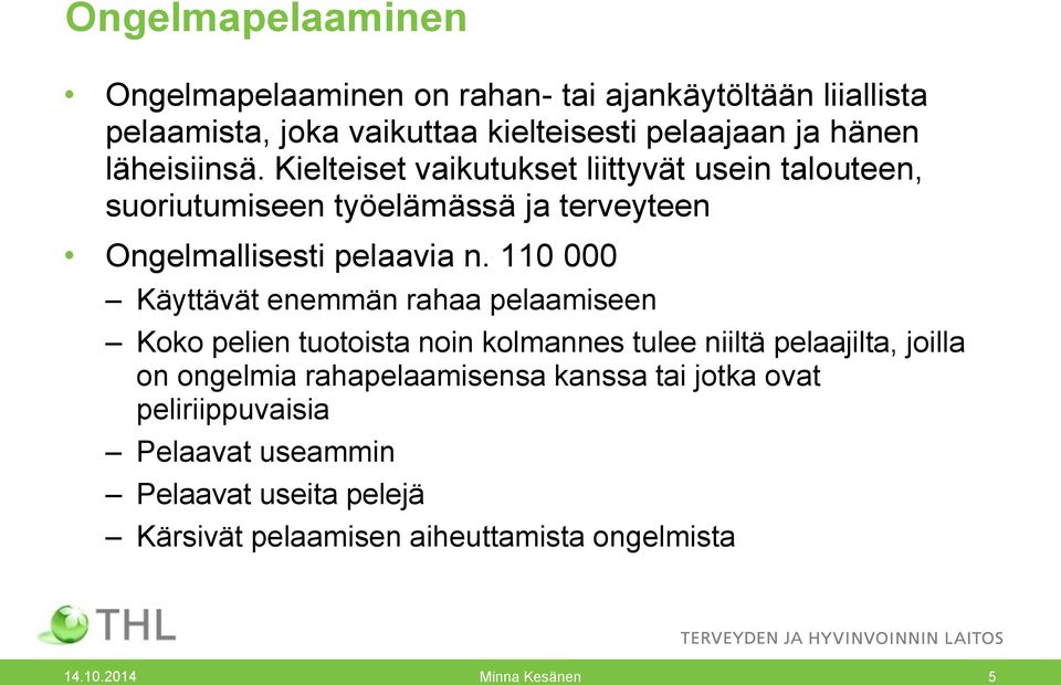 110 000 Käyttävät enemmän rahaa pelaamiseen Koko pelien tuotoista noin kolmannes tulee niiltä pelaajilta, joilla on ongelmia