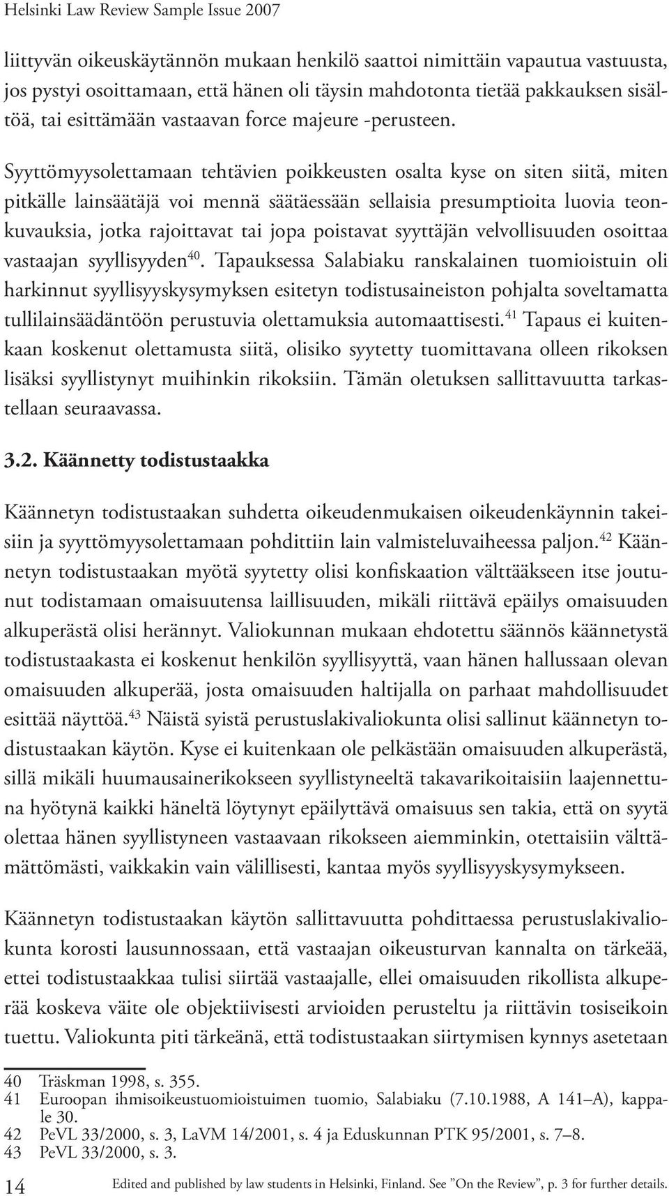 Syyttömyysolettamaan tehtävien poikkeusten osalta kyse on siten siitä, miten pitkälle lainsäätäjä voi mennä säätäessään sellaisia presumptioita luovia teonkuvauksia, jotka rajoittavat tai jopa