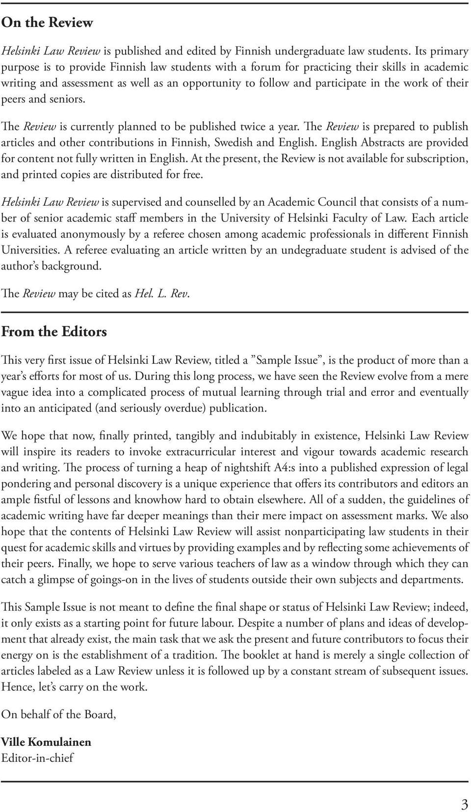 their peers and seniors. The Review is currently planned to be published twice a year. The Review is prepared to publish articles and other contributions in Finnish, Swedish and English.