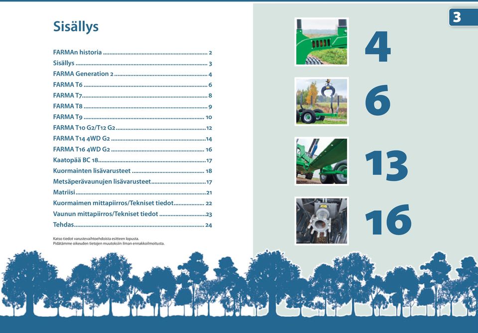 .. 18 Metsäperävaunujen lisävarusteet...17 Matriisi...21 Kuormaimen mittapiirros/tekniset tiedot.